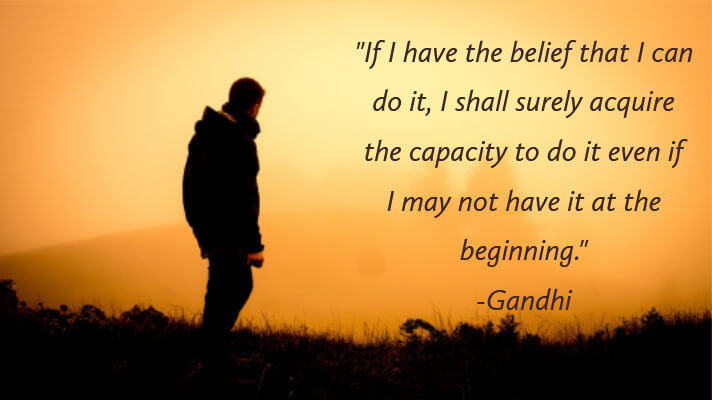 "If I have the belief that I can do it, I shall surely acquire the capacity to do it even if I may not have it at the beginning."